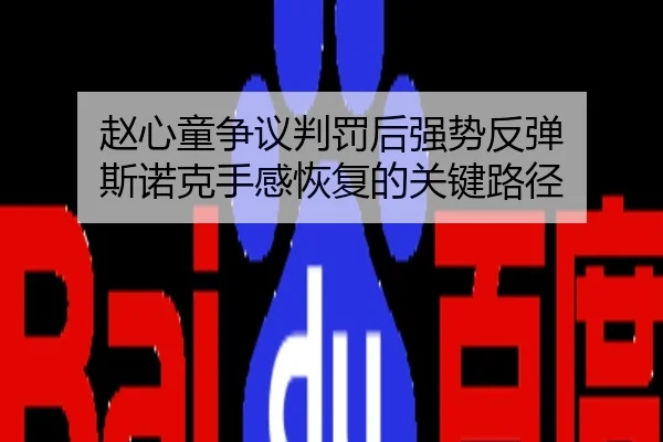 赵心童争议判罚后强势反弹 斯诺克手感恢复的关键路径